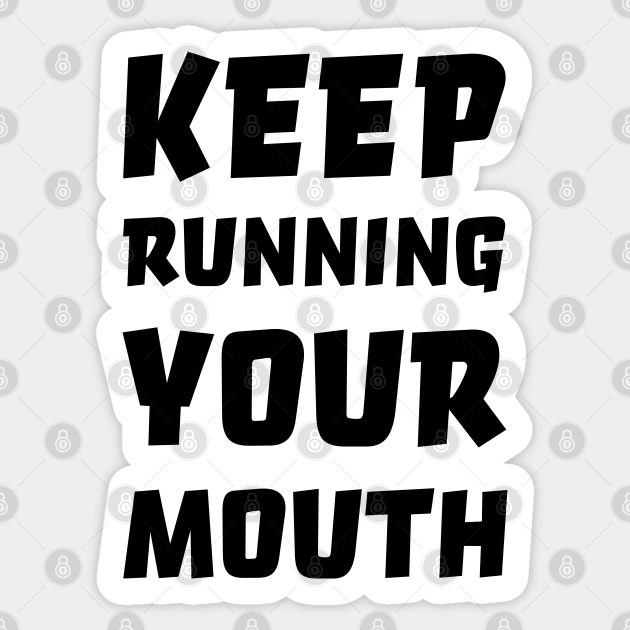 Keep running your mouth Running Mouth Sticker TeePublic